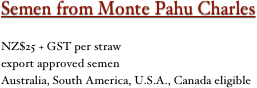 Semen from Monte Pahu Charles

NZ$25 + GST per straw
export approved semen
Australia, South America, U.S.A., Canada eligible